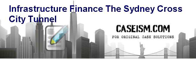 Infrastructure Finance: The Sydney Cross City Tunnel Case Solution Infrastructure Finance: The Sydney Cross City Tunnel Case Solution